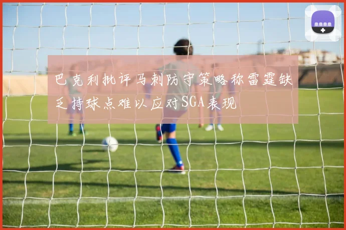 巴克利批评马刺防守策略称雷霆缺乏持球点难以应对SGA表现