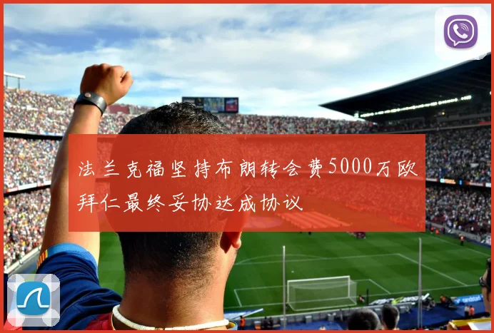 法兰克福坚持布朗转会费5000万欧拜仁最终妥协达成协议