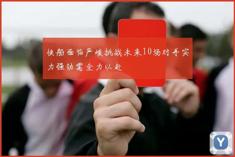 快船面临严峻挑战未来10场对手实力强劲需全力以赴